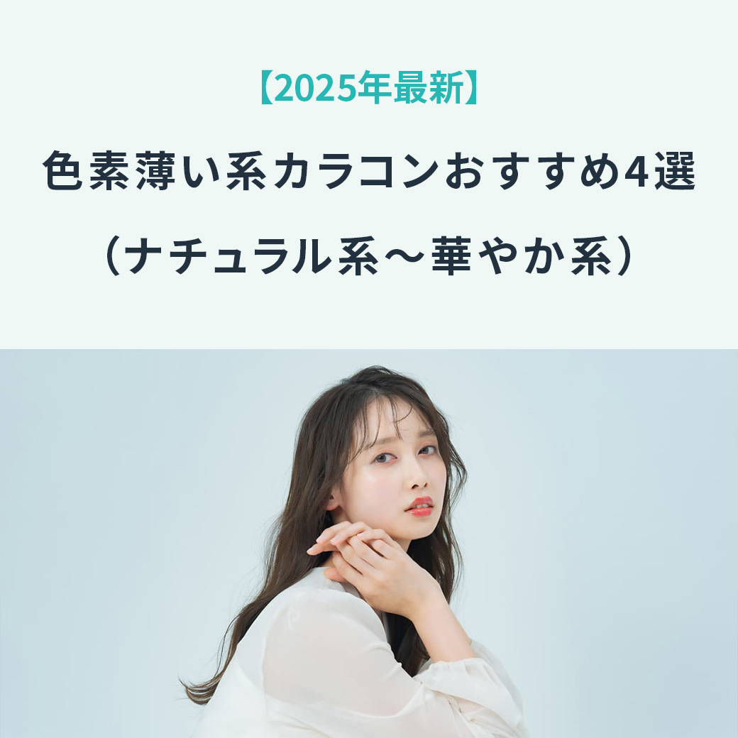 【2025年最新】色素薄い系カラコンおすすめ4選(ナチュラル系~華やか系)